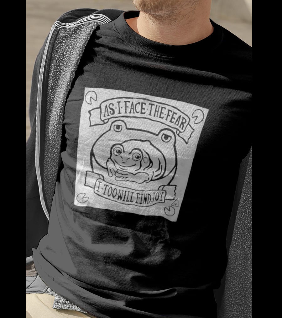 As I Face The Fear I Too Will Find Joy Frog T-Shirt