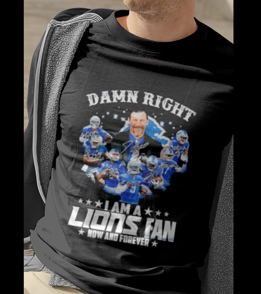 Damn Right I Am A Lions Fan Now And Forever T-Shirt