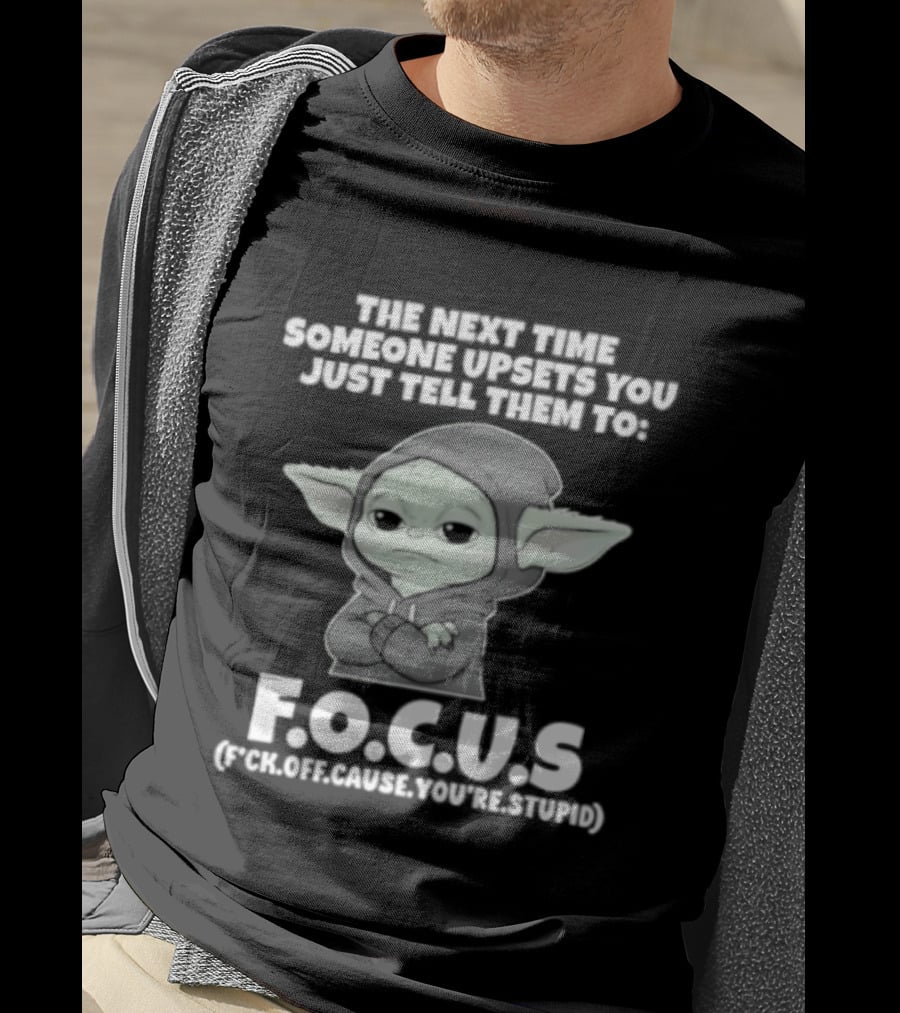 Grogu The Next Time Someone Upsets You Just Tell Them To F.O.C.U.S Calm Down And Focus T-Shirt