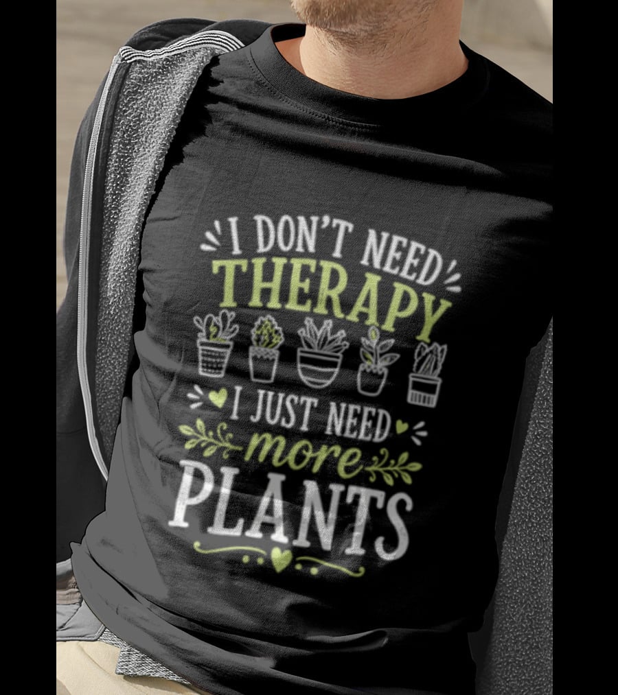 I Don't Need Therapy I Just Need More Plants Minimalist Indoor Gardening Therapy Joke T-Shirt