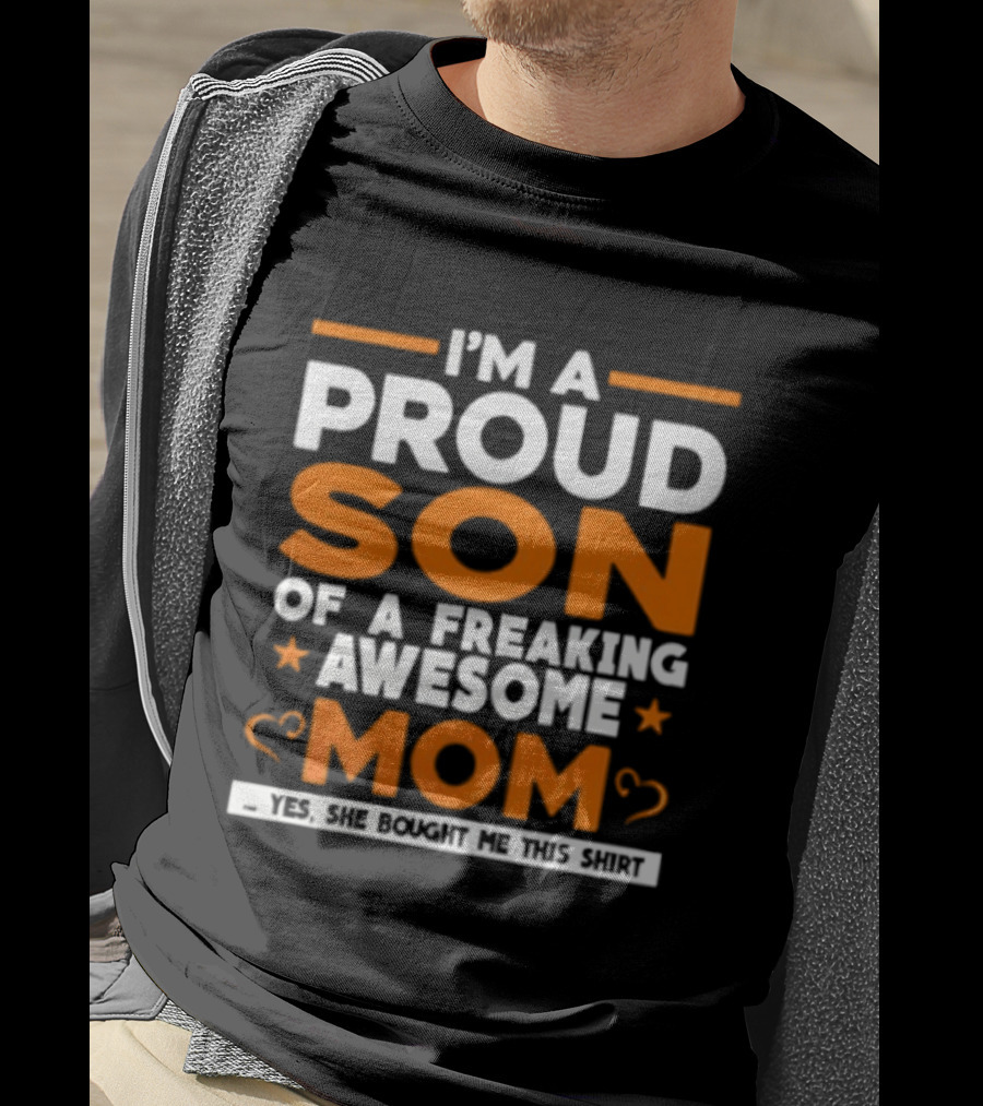 I'm A Proud Son Of A Freaking Awesome Mom Yes She Bought Me T-Shirt