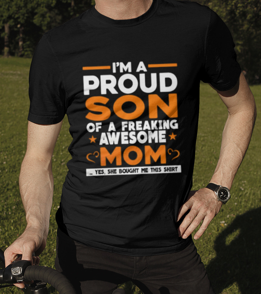 I'm A Proud Son Of A Freaking Awesome Mom Yes She Bought Me T-Shirt