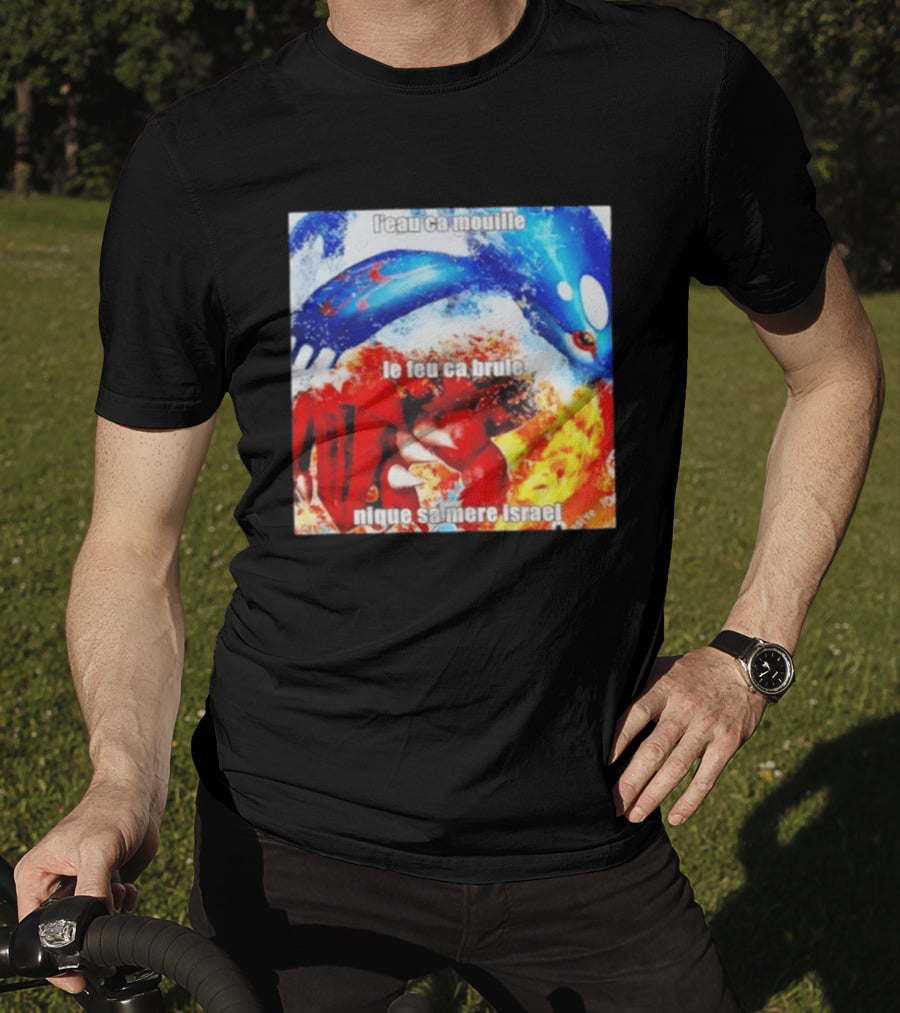 L'eau Ca Mouille Le Feu Ca Brule Nique Sa Mere Israel Kyogre Groudon T-Shirt