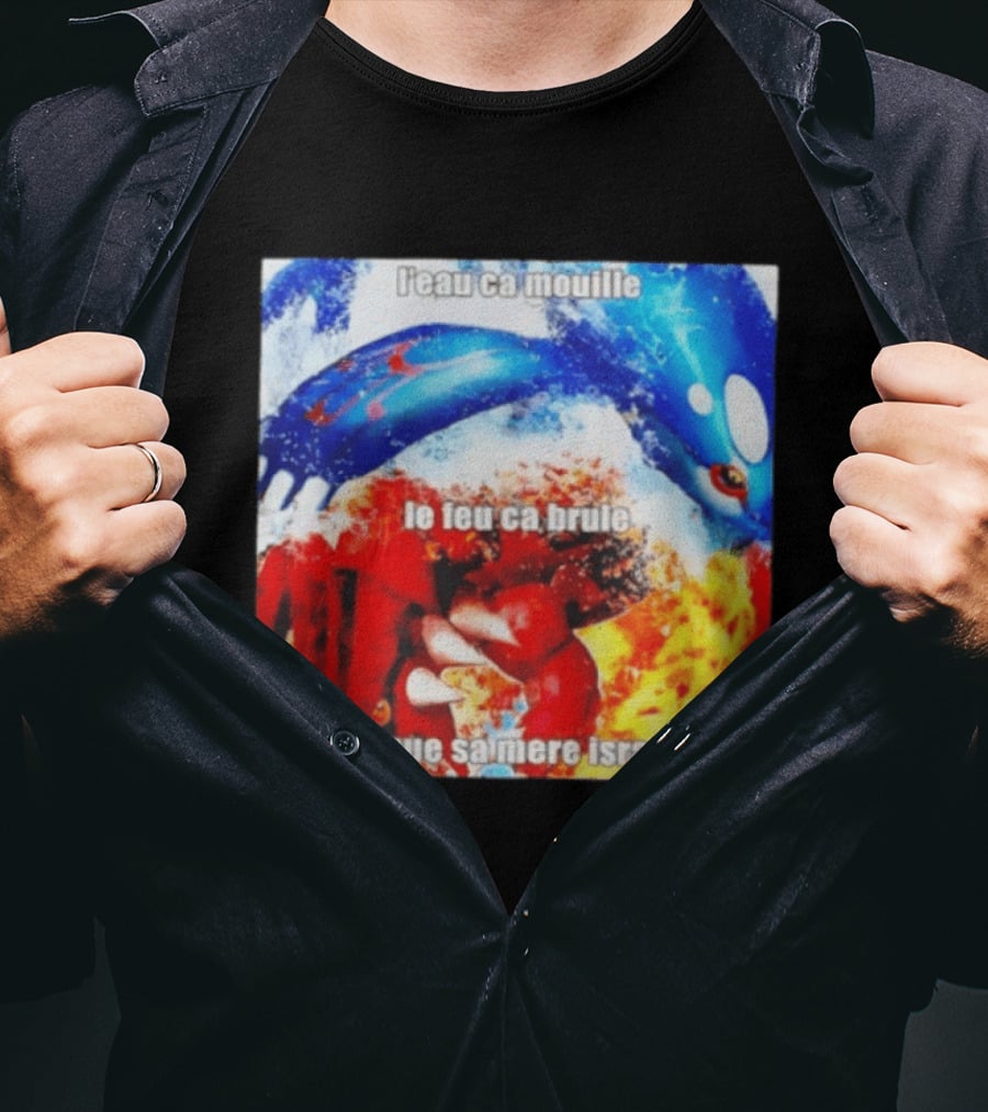 L'eau Ca Mouille Le Feu Ca Brule Nique Sa Mere Israel Kyogre Groudon T-Shirt