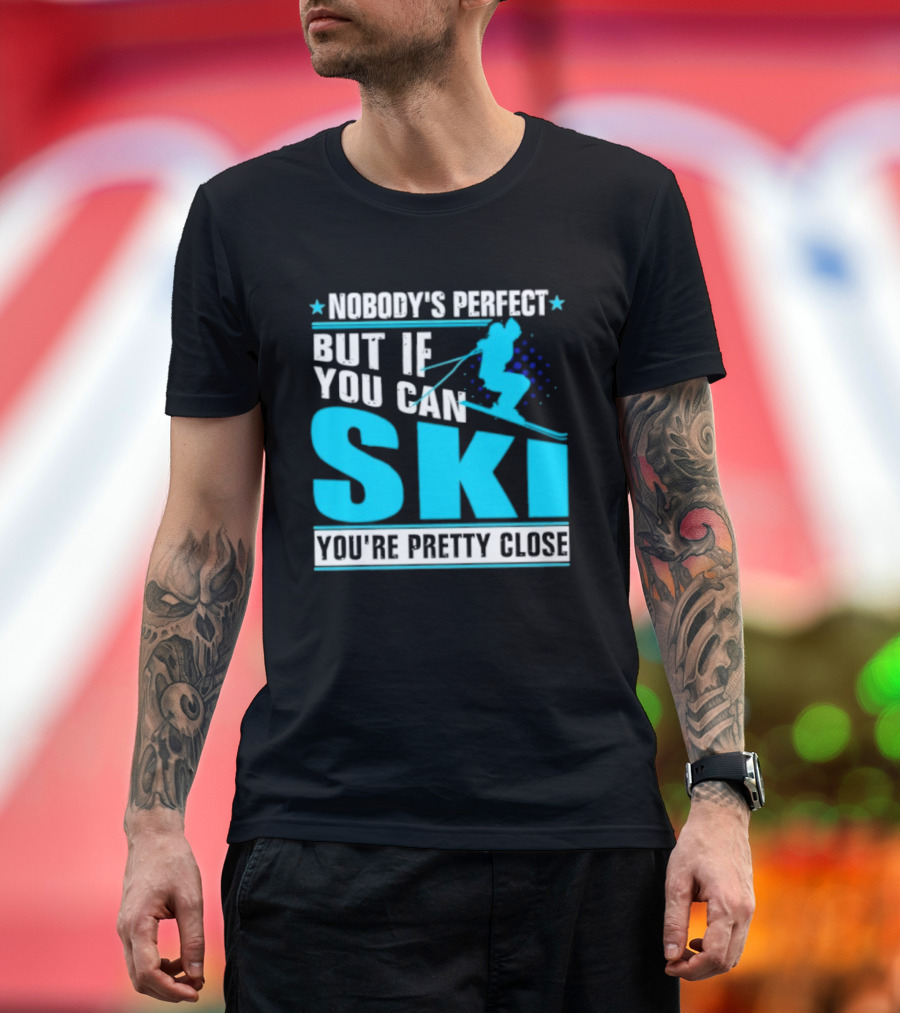 Nobody's Perfect But If You Can Ski You're Pretty Close T-Shirt