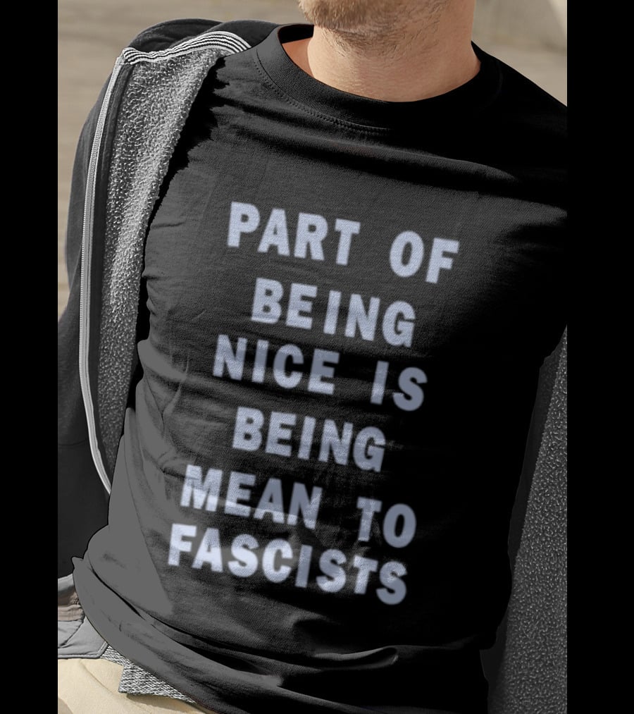 Part Of Being Nice Is Being Mean To Fascists T-Shirt