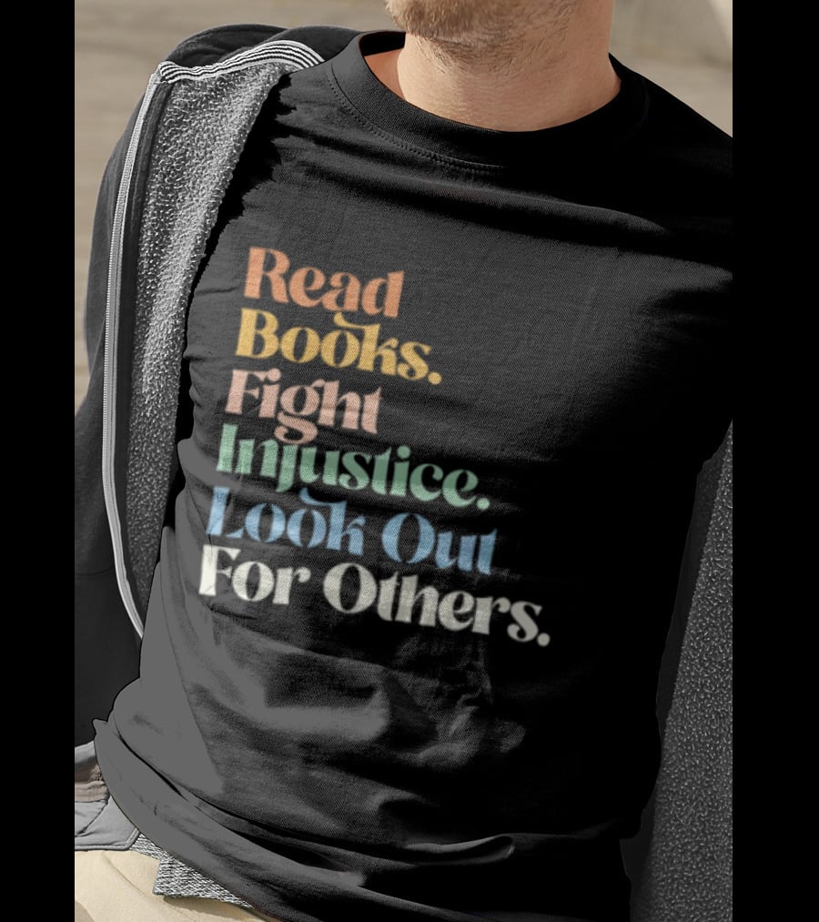 Read Books Fight Injustice Look Out For Others Positive Message T-Shirt