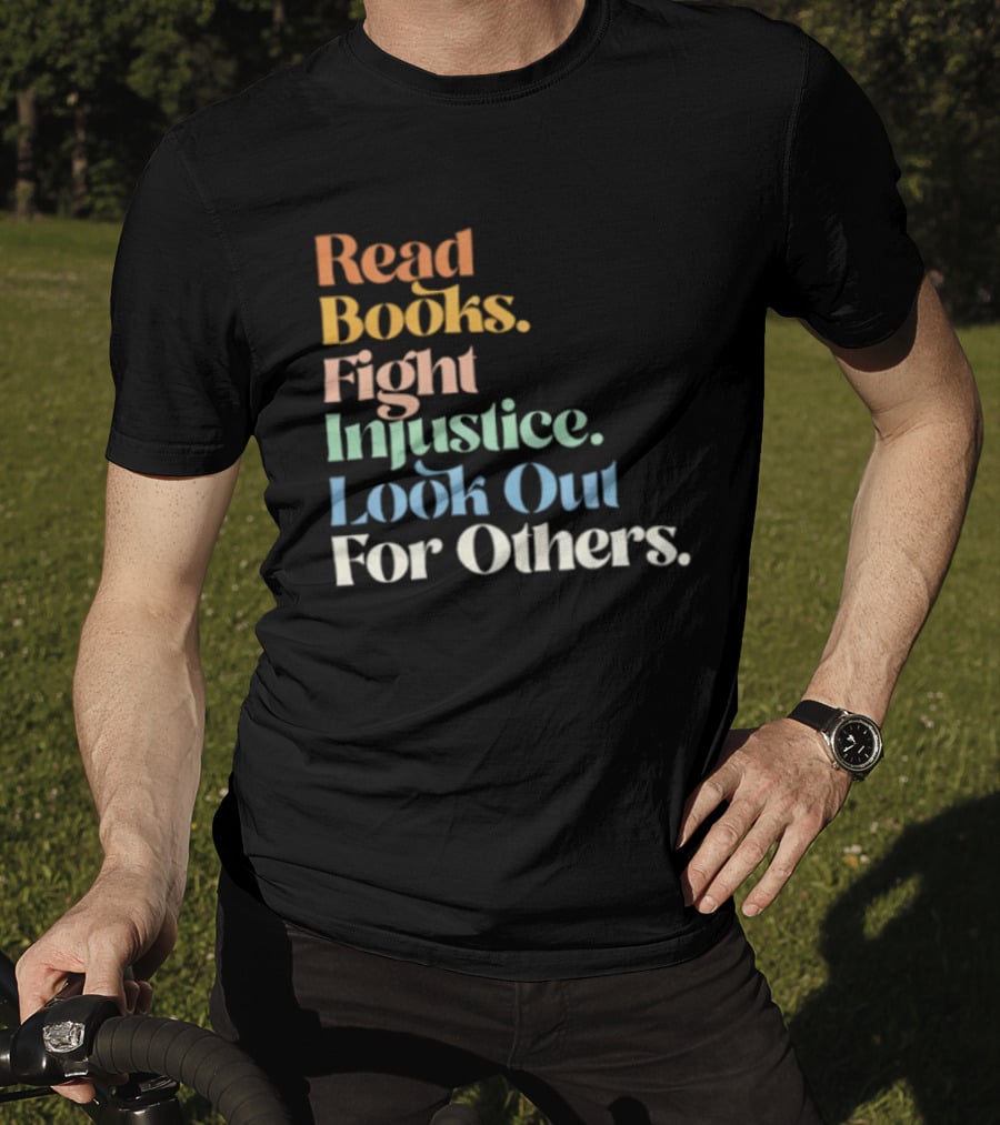 Read Books Fight Injustice Look Out For Others Positive Message T-Shirt