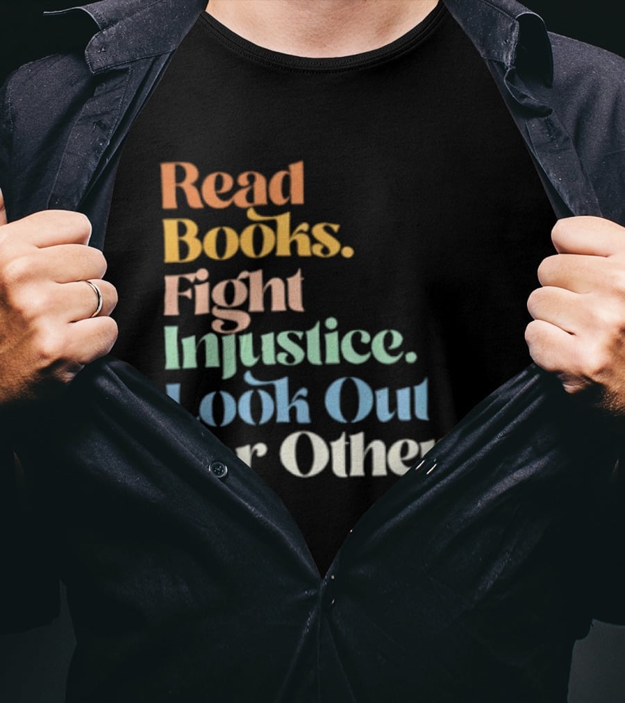 Read Books Fight Injustice Look Out For Others Positive Message T-Shirt