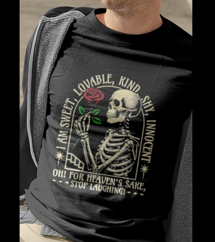Skeleton Rose I Am Sweet Lovable Kind Shy Innocent Oh For Heaven's Sake Stop Laughing T-Shirt