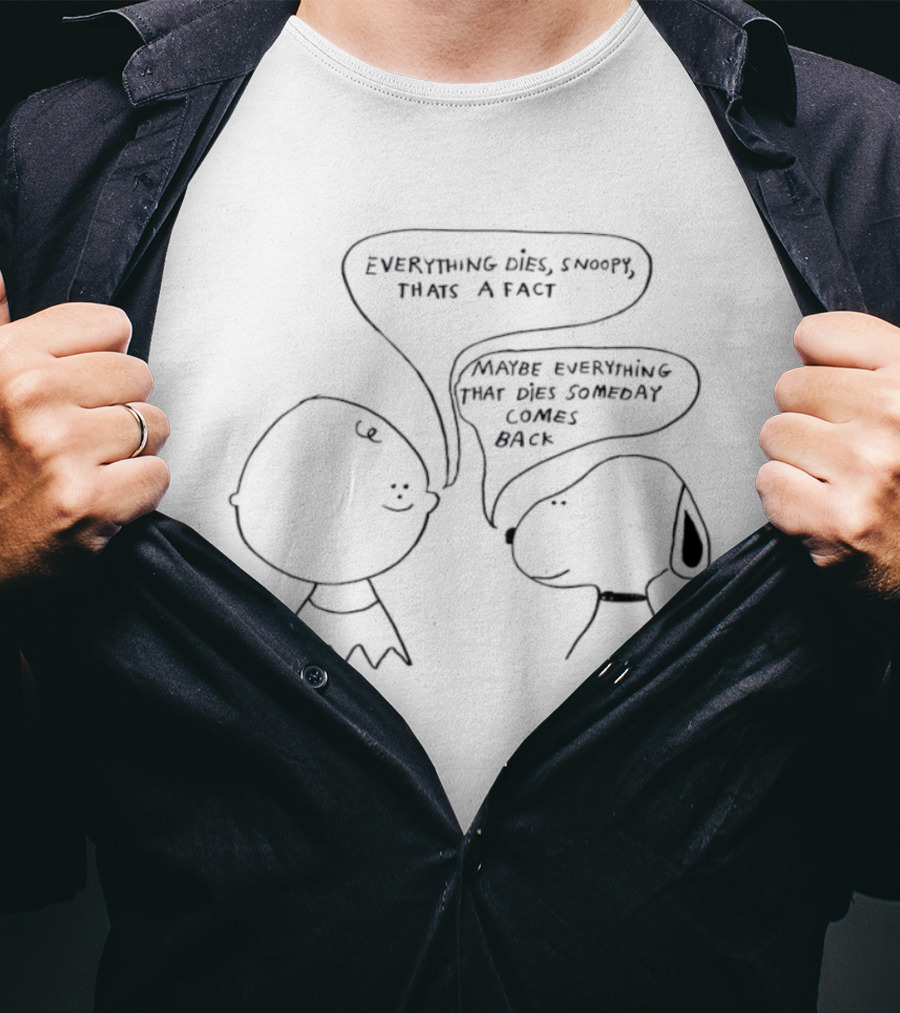 Everything Dies Snoopy That's A Fact Maybe Everything Comes Back Charlie Brown T-Shirt