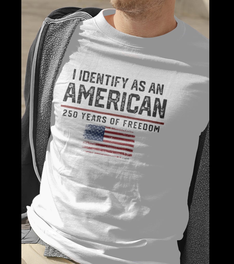 I Identify As An American Flag 250 Years Of Freedom T-Shirt