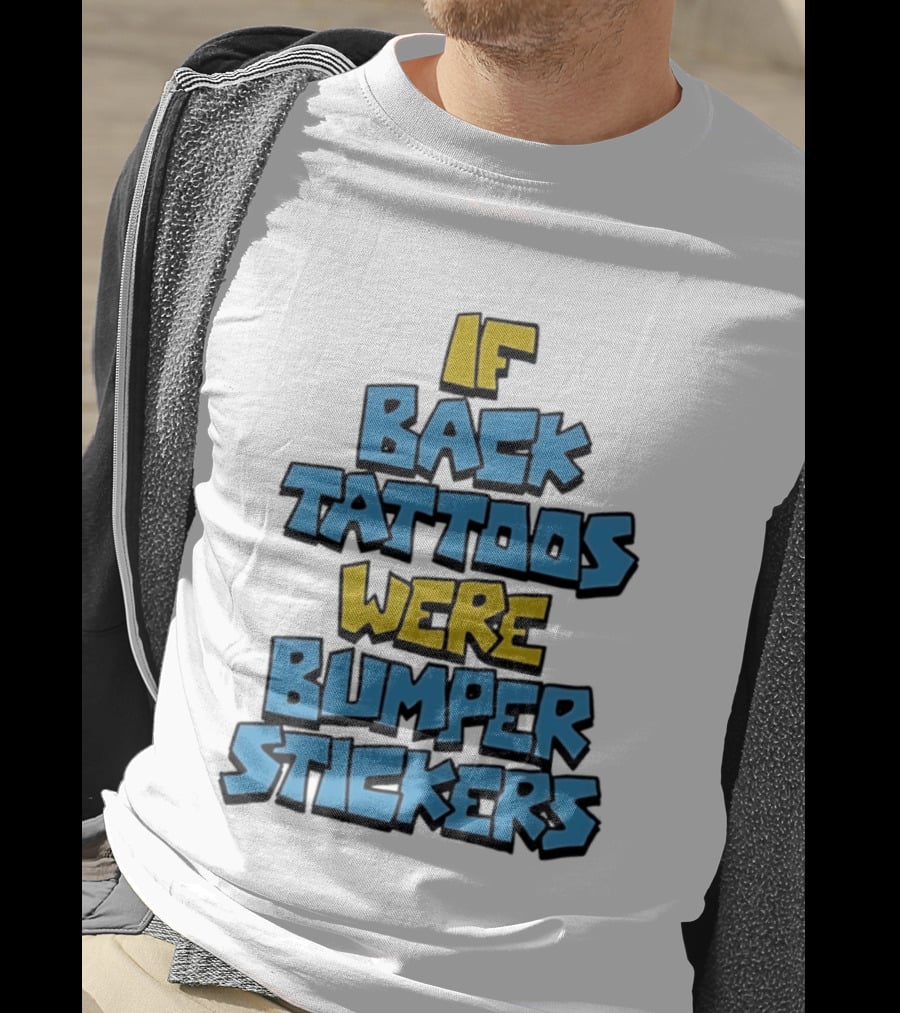 If Back Tattoos Were Bumper Stickers T-Shirt