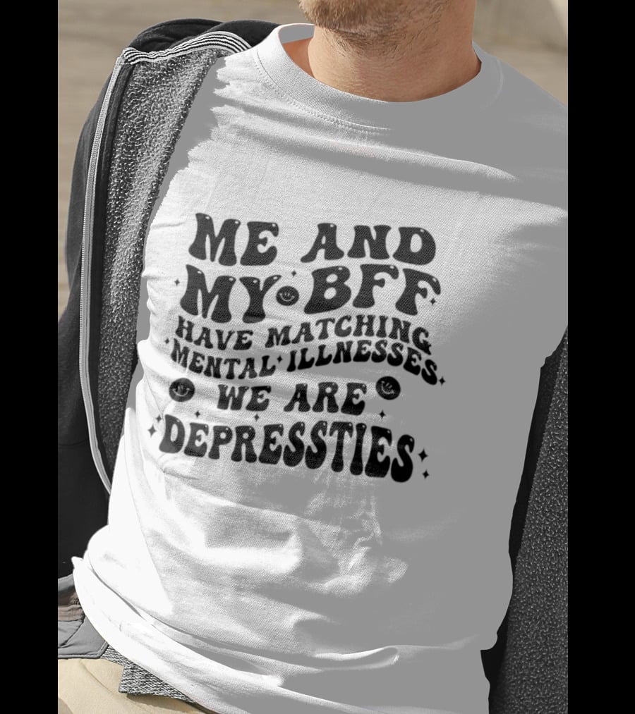 Me And My BFF Have Matching Mental Illnesses We Are Depressties T-Shirt