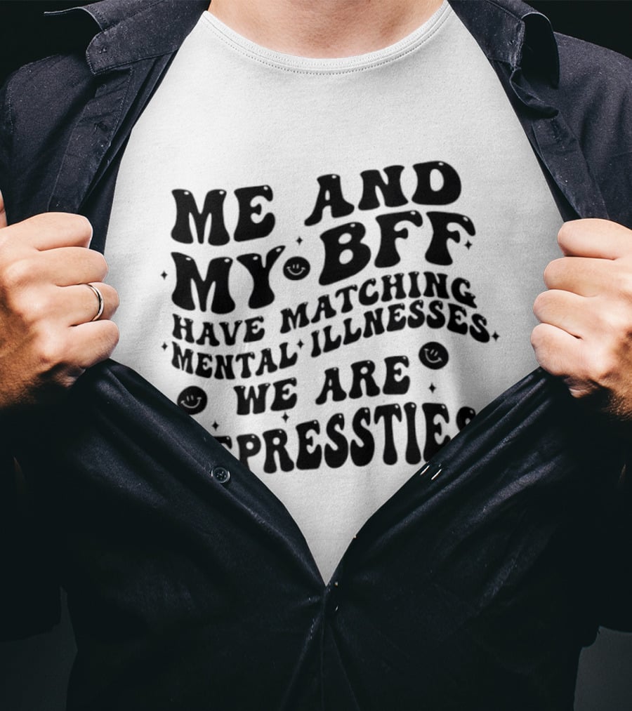 Me And My BFF Have Matching Mental Illnesses We Are Depressties T-Shirt