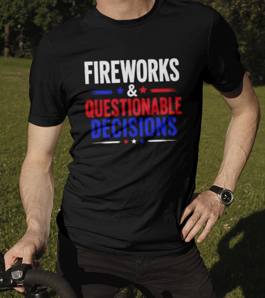 Fireworks And Questionable Decisions 4th Of July Celebration Stars And Stripes T-Shirt