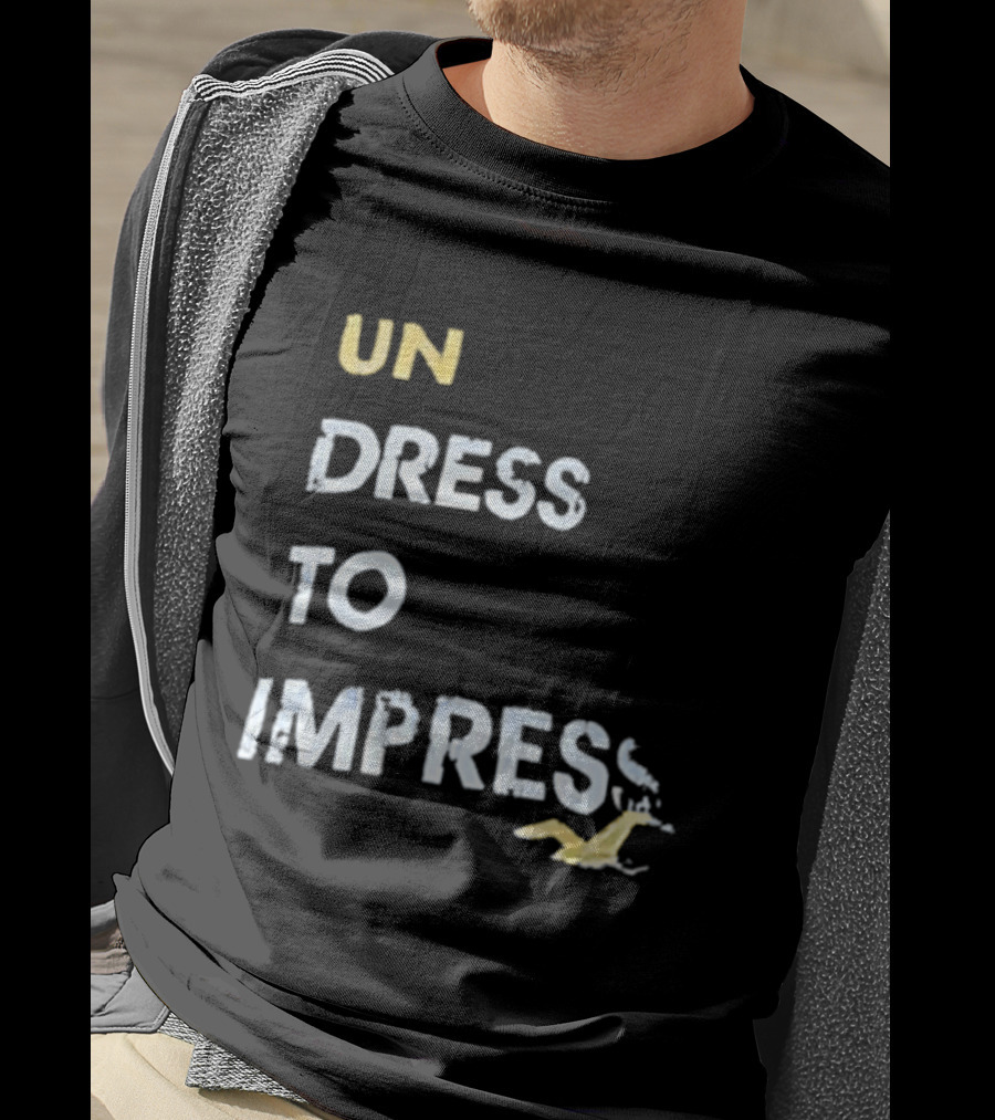 Undress To Impress Goose T-Shirt