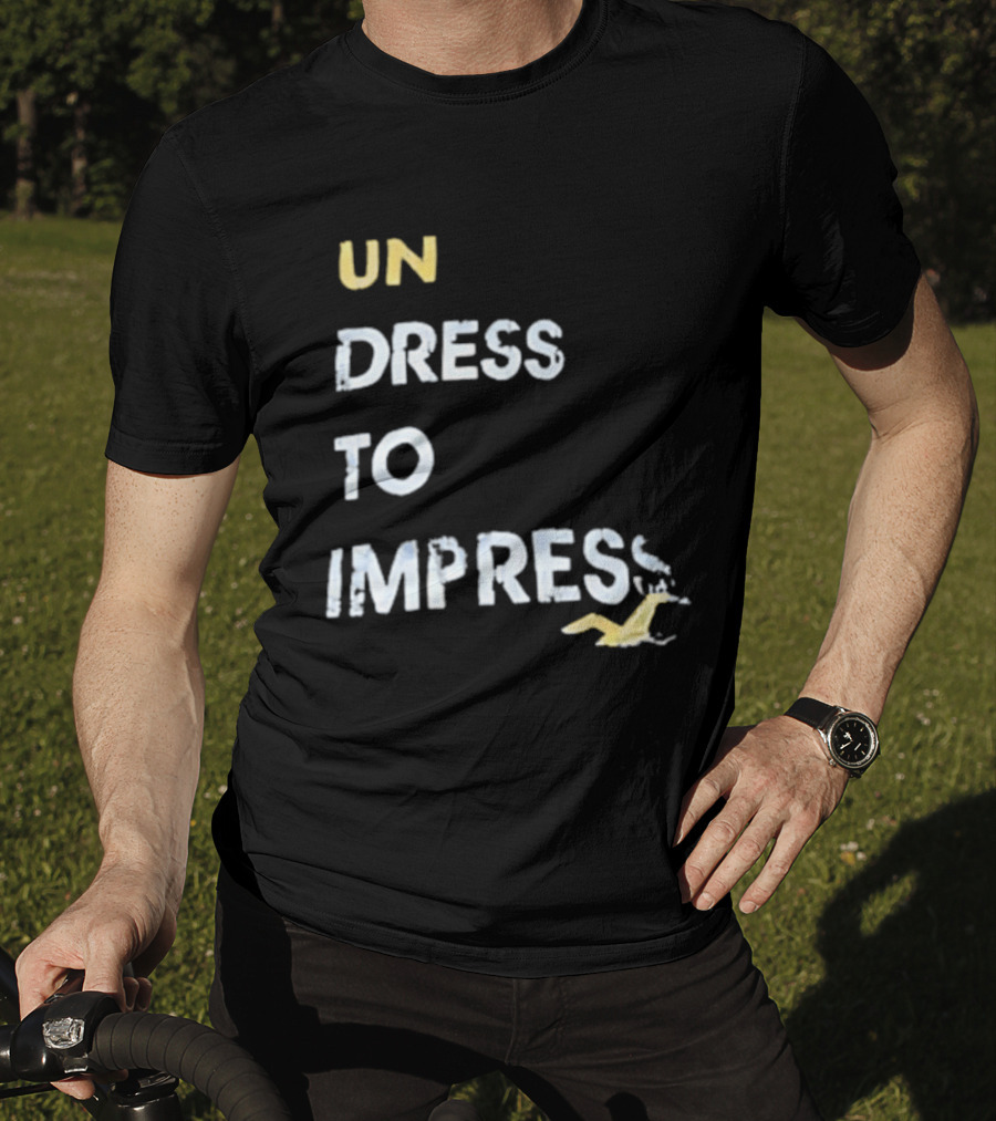 Undress To Impress Goose T-Shirt
