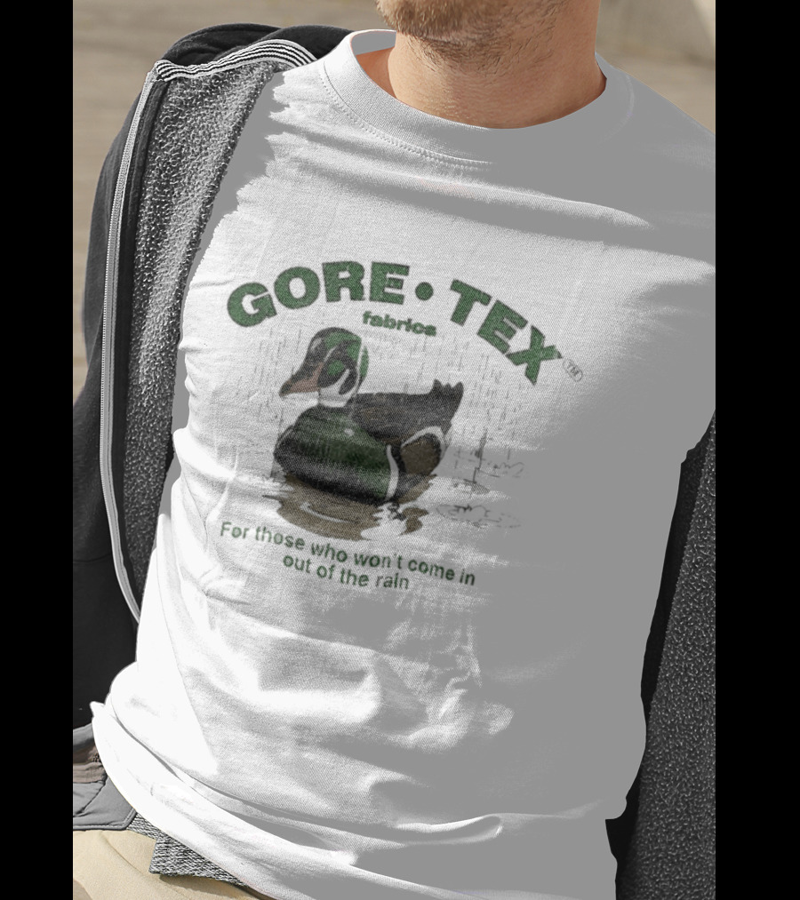 Gore Tex Duck For Those Who Won't Come In Out Of The Rain T-Shirt