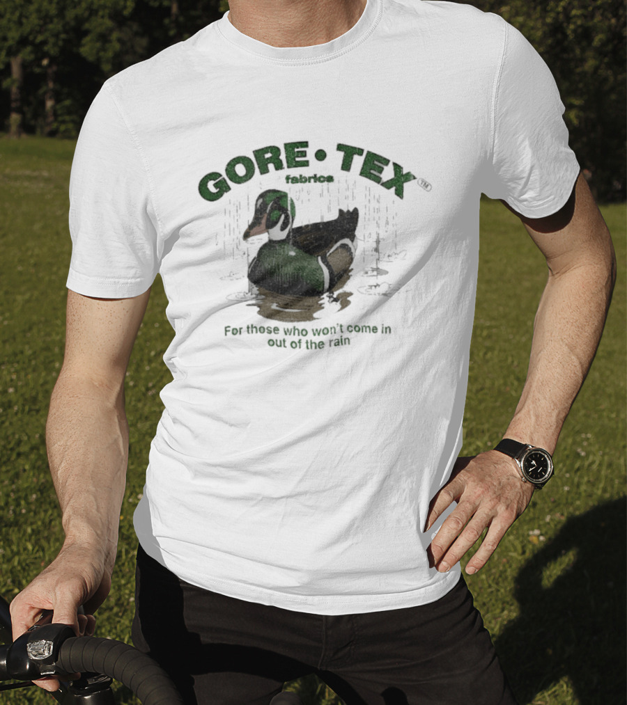 Gore Tex Duck For Those Who Won't Come In Out Of The Rain T-Shirt