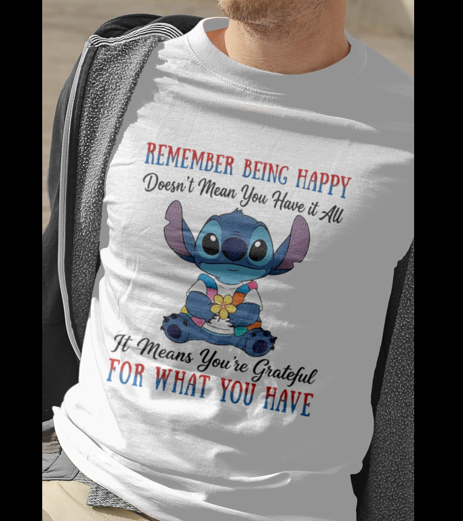 Remember Being Happy Doesn't Mean You Have It All It Means You're Grateful For What You Have Stitch T-Shirt