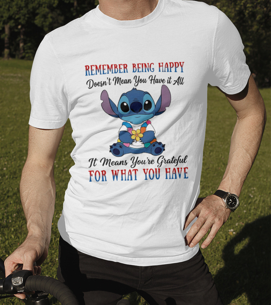 Remember Being Happy Doesn't Mean You Have It All It Means You're Grateful For What You Have Stitch T-Shirt