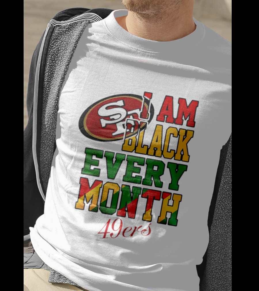 San Francisco 49ers I Am Black Every Month 49ers T-Shirt