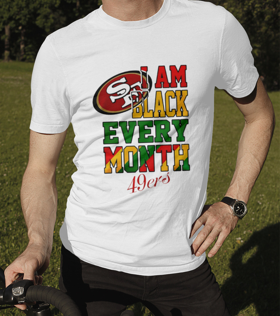 San Francisco 49ers I Am Black Every Month 49ers T-Shirt