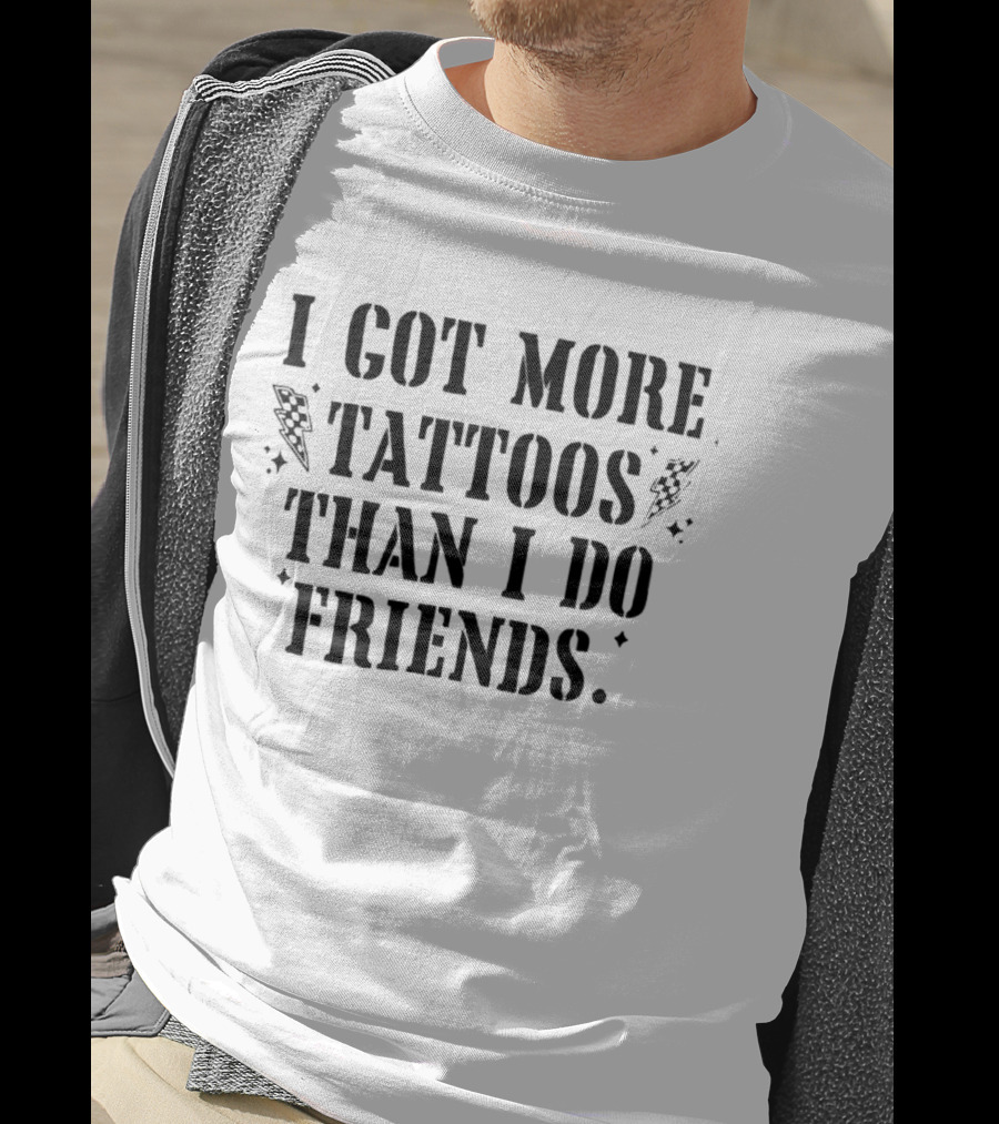 I Got More Tattoos Than I Do Friends T-Shirt