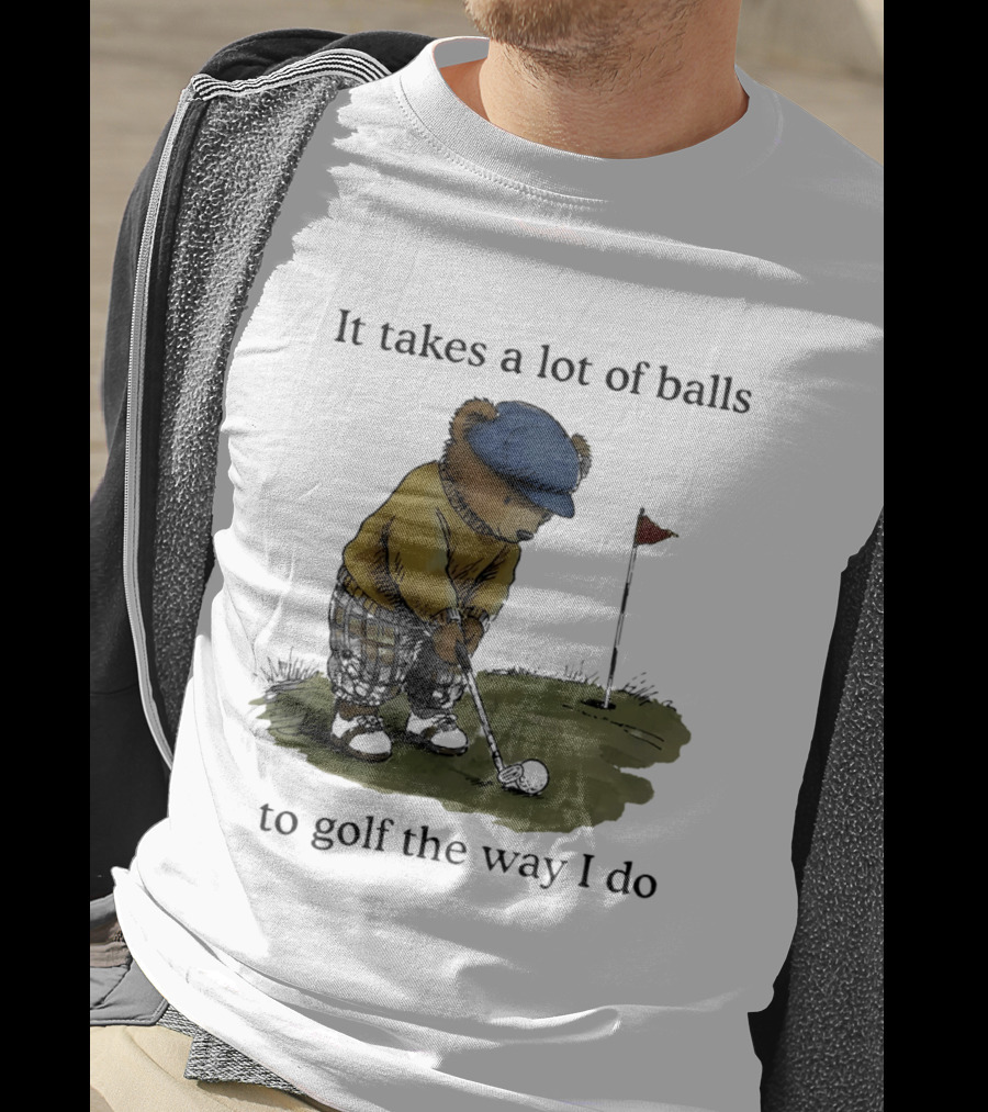 It Takes A Lot Of Balls To Golf The Way I Do Bear Golfing T-Shirt