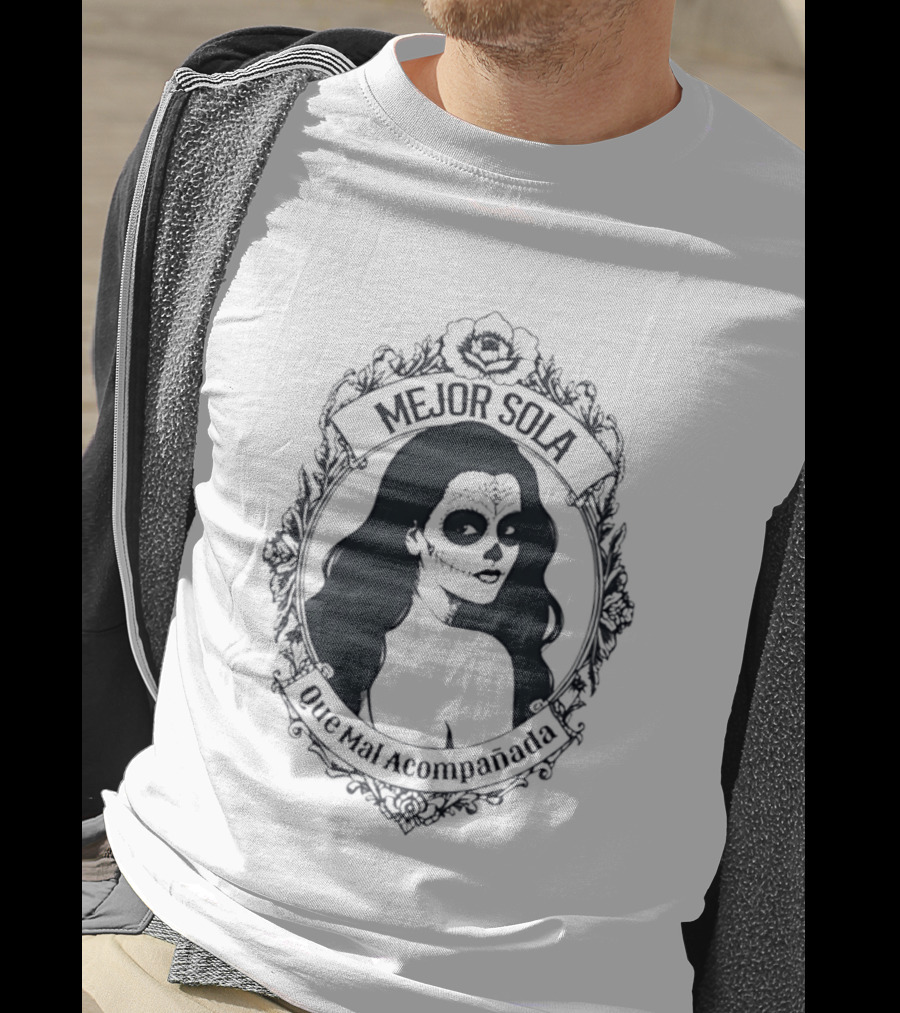 Mejor Sola Que Mal Acompanada Skull Woman Day Of The Dead T-Shirt