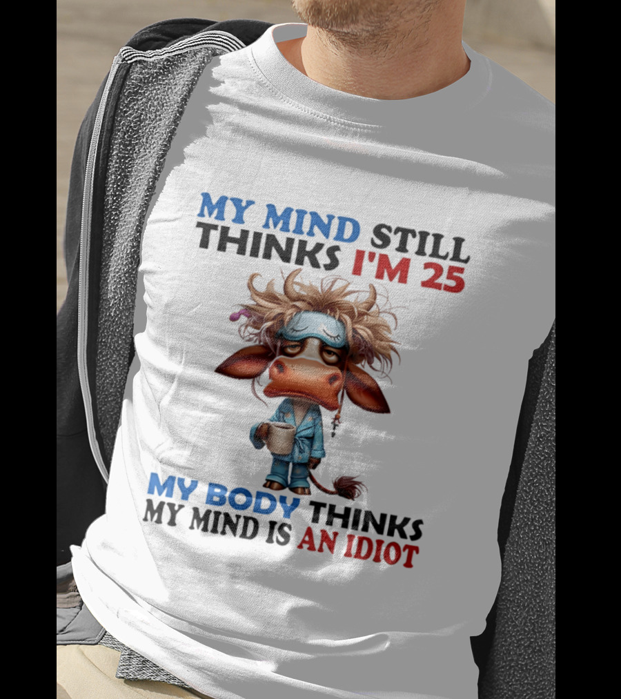 My Mind Still Thinks I'm 25 My Body Thinks My Mind Is An Idiot Coffee Sleepy Cow Pajamas T-Shirt