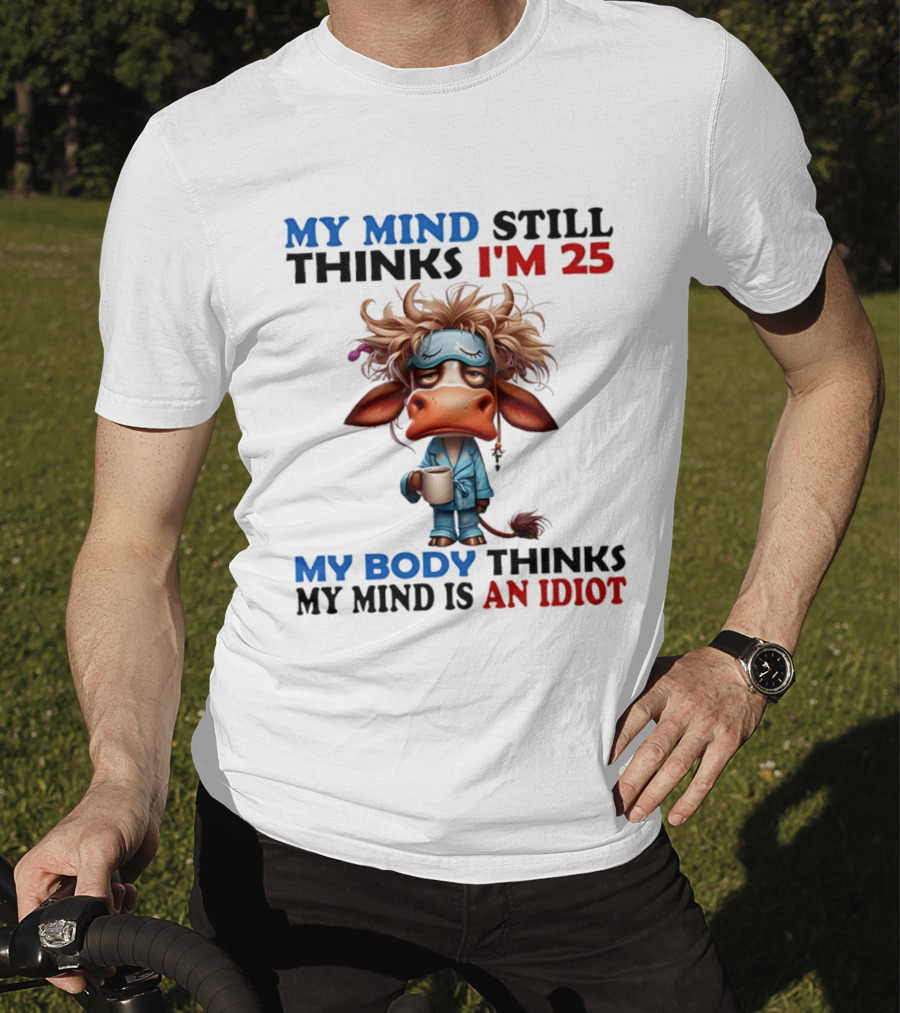 My Mind Still Thinks I'm 25 My Body Thinks My Mind Is An Idiot Coffee Sleepy Cow Pajamas T-Shirt