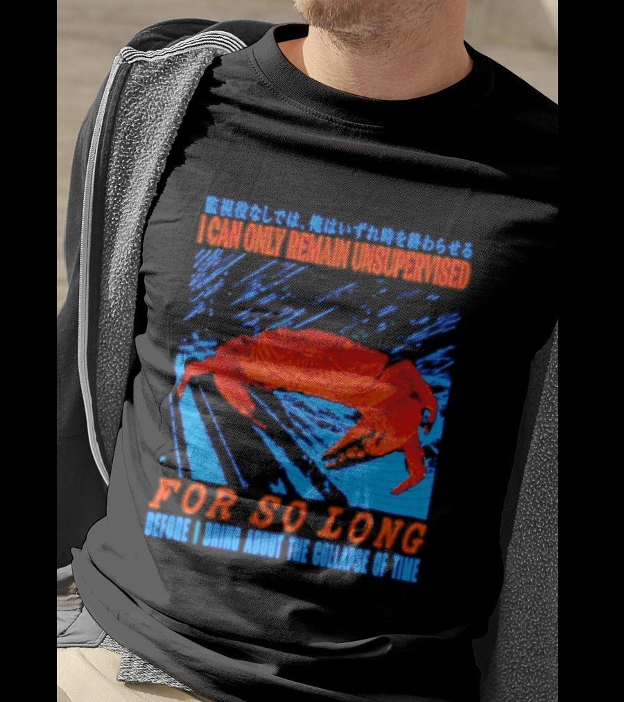 Crab I Can Only Remain Unsupervised For So Long Before I Bring About The Collapse Of Time T-Shirt