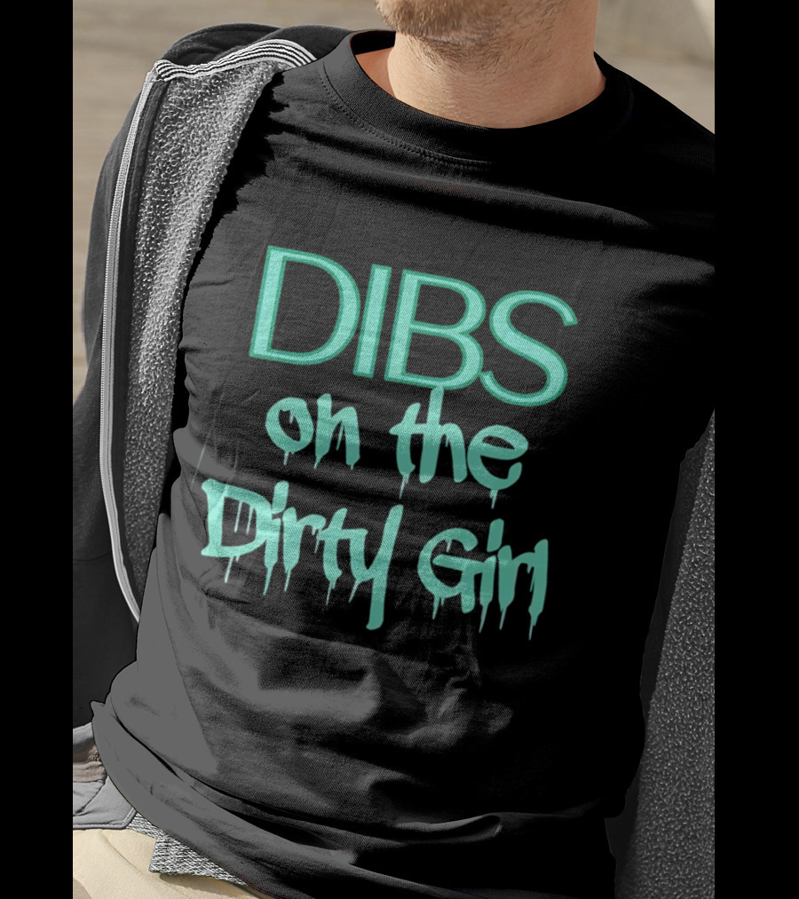 Dibs On The Dirty Girl Bold Block Text And Drip Style Font T-Shirt