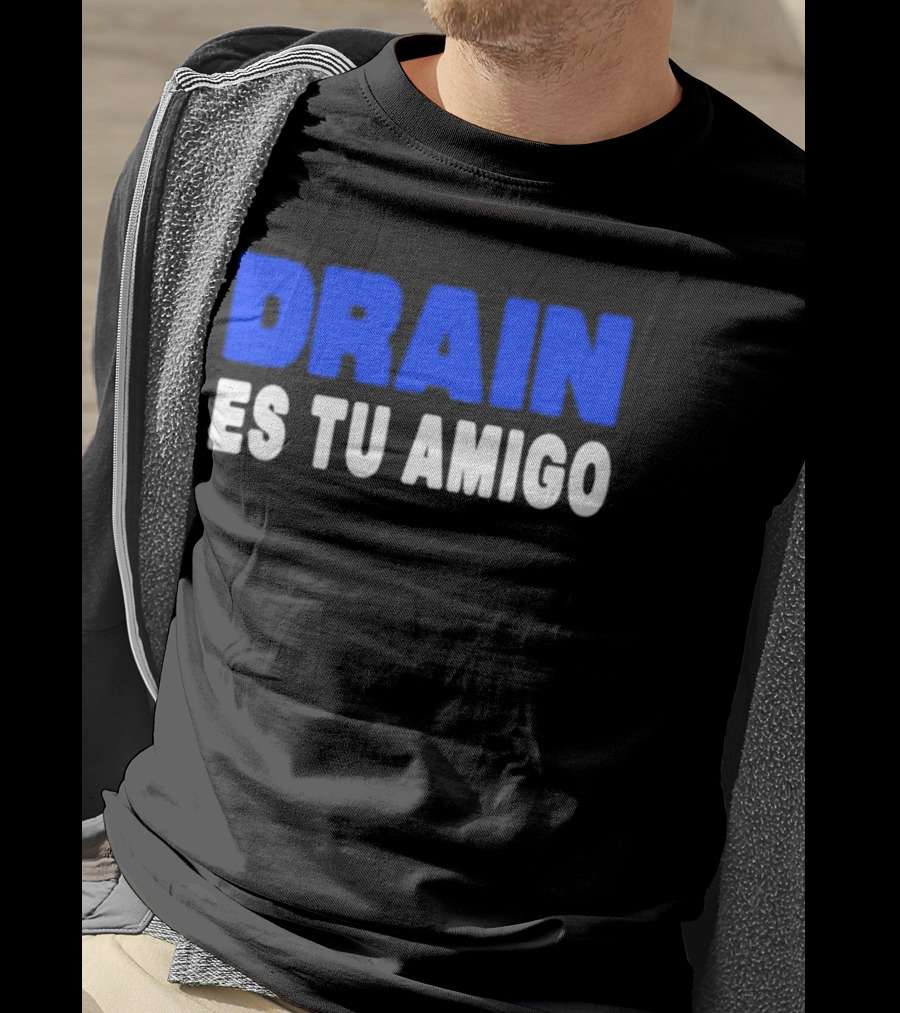 Drain Es Tu Amigo T-Shirt