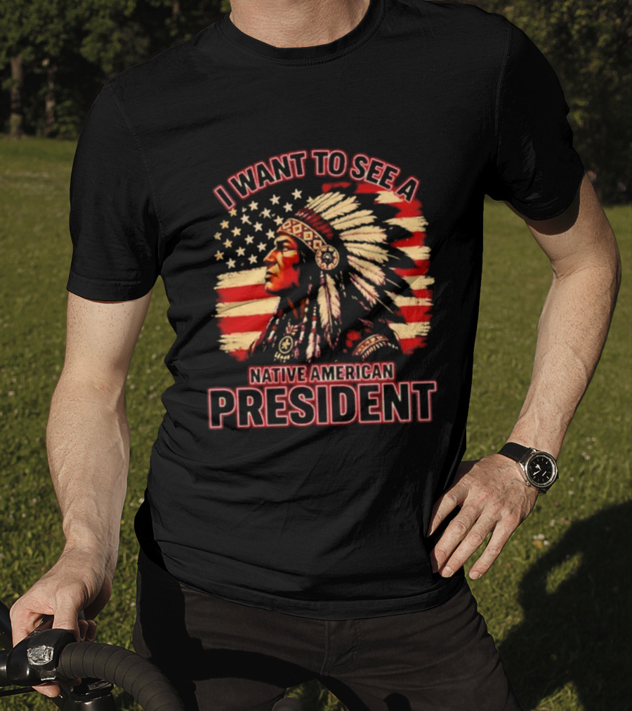 I Want To See A Native American President T-Shirt
