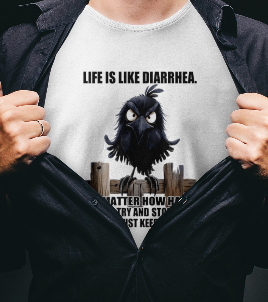 Life Is Like Diarrhea No Matter How Hard You Try Shit Just Keeps Coming T-Shirt