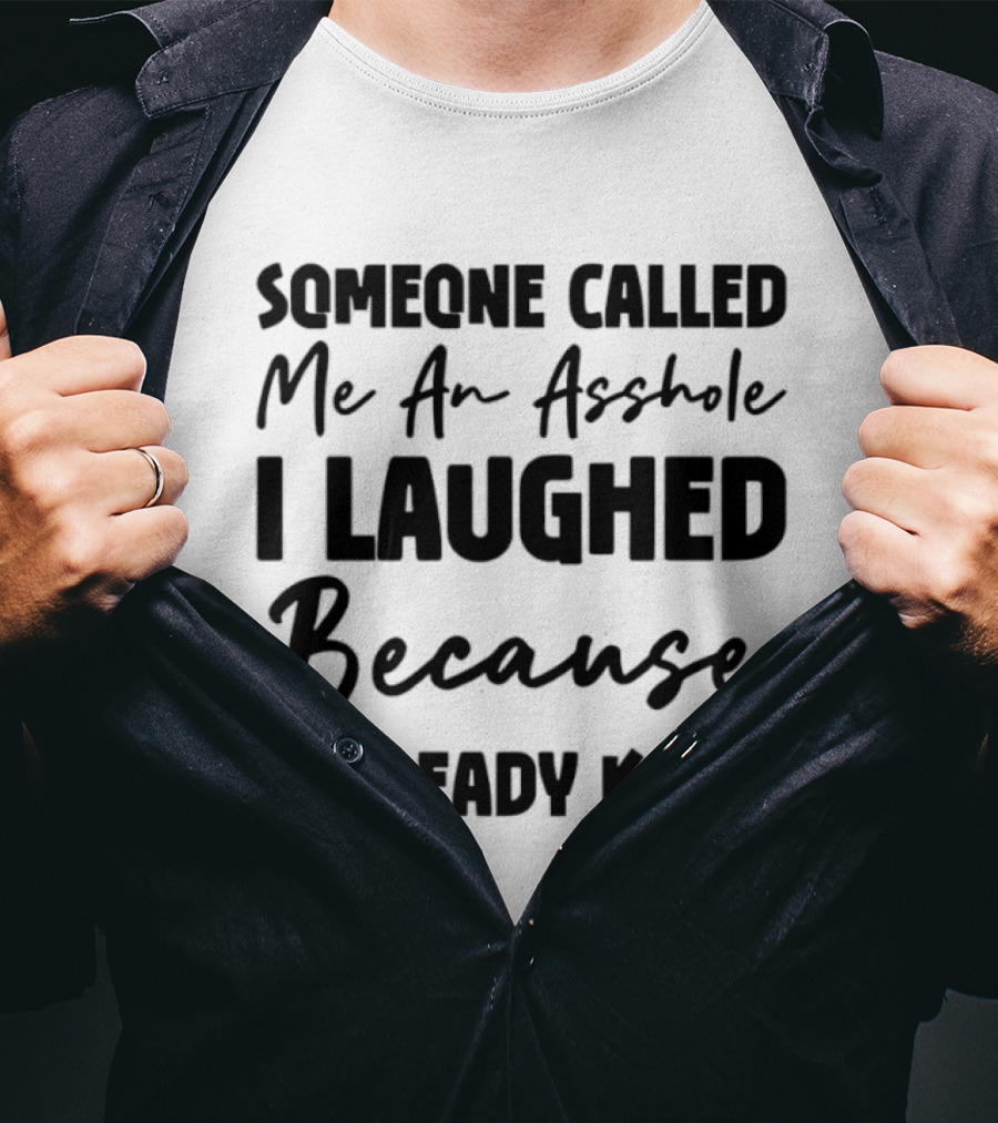 Someone Called Me An Asshole I Laughed Because I Already Knew T-Shirt