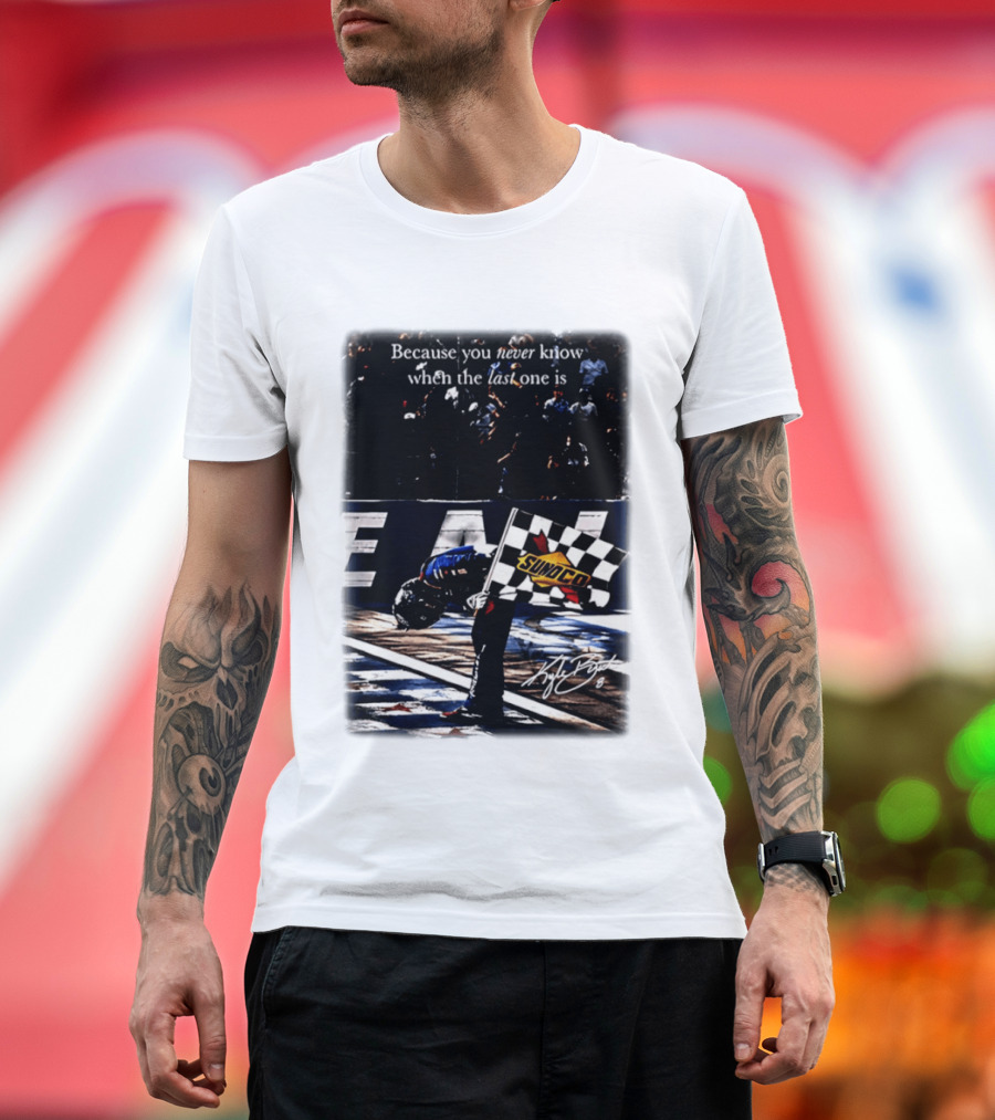 Because You Never Know When The Last One Is Kyle Busch Sunoco Racing Flag T-Shirt