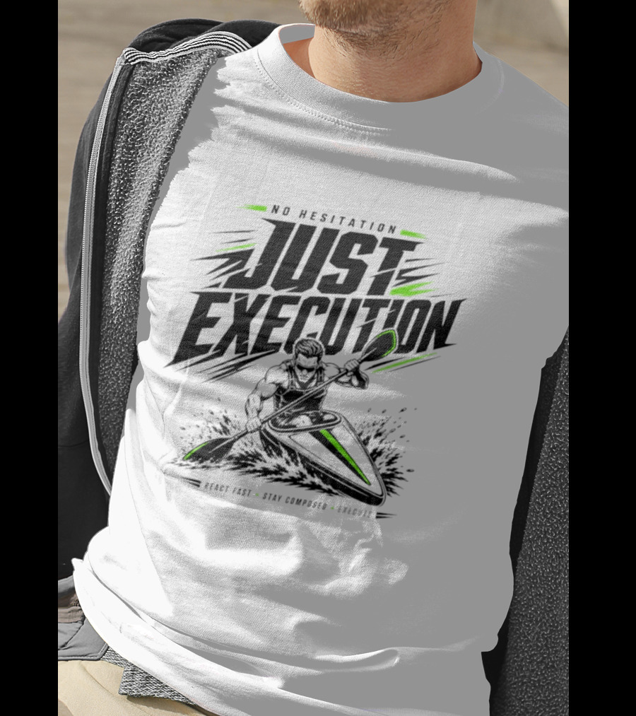 No Hesitation Just Execution React Fast Stay Composed Execute Kayak Paddle Adventure T-Shirt