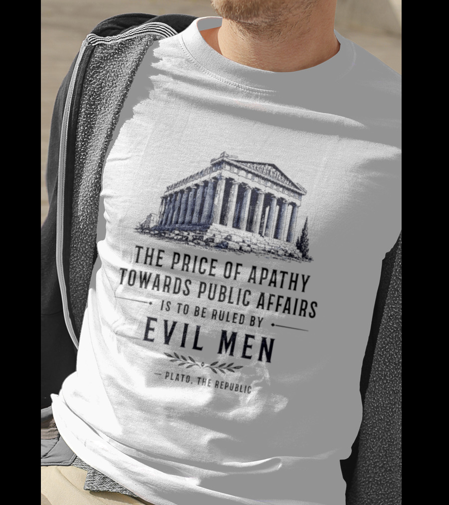 The Price Of Apathy Towards Public Affairs Is To Be Ruled By Evil Men Plato The Republic T-Shirt