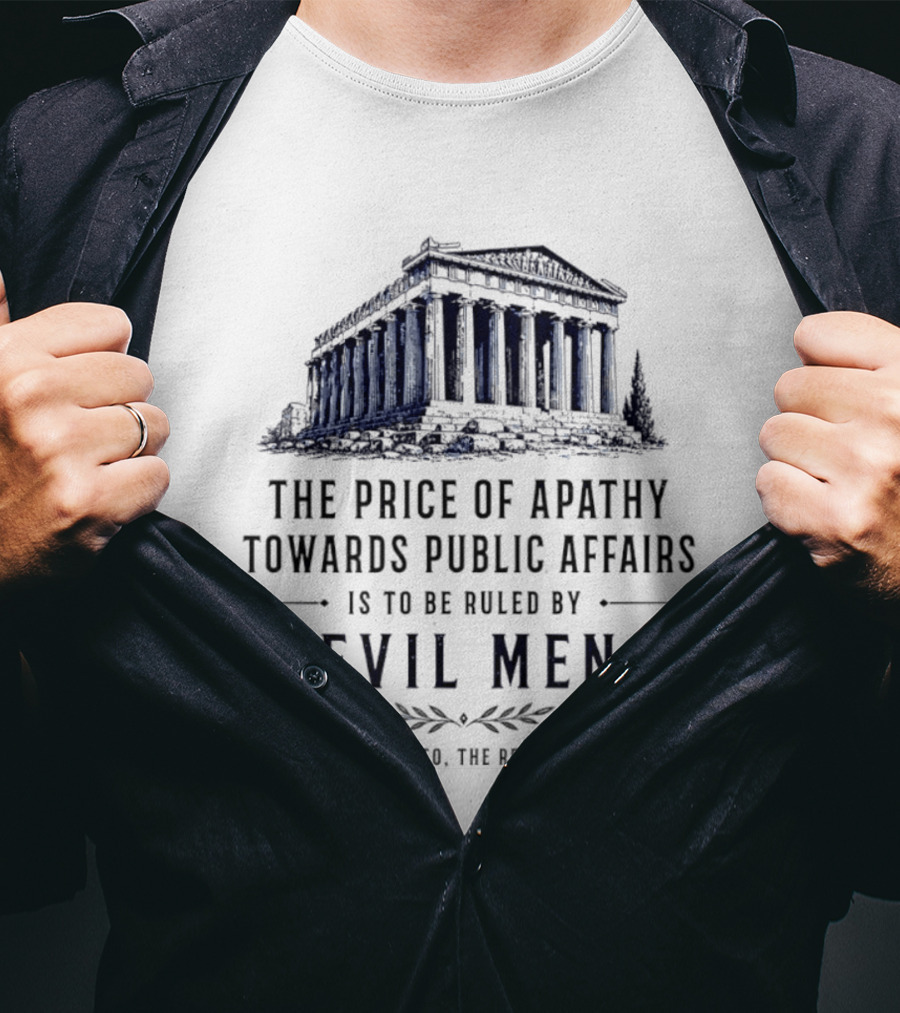 The Price Of Apathy Towards Public Affairs Is To Be Ruled By Evil Men Plato The Republic T-Shirt