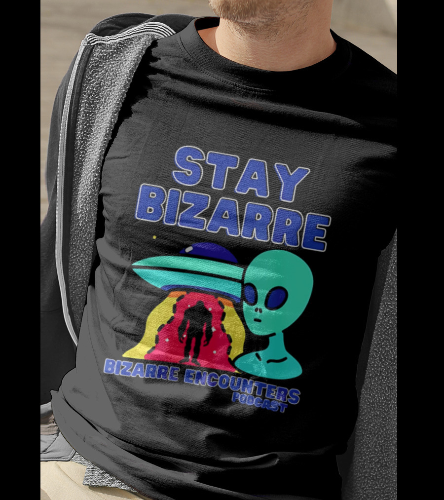 Stay Bizarre Bizarre Encounters Podcast UFO Alien T-Shirt