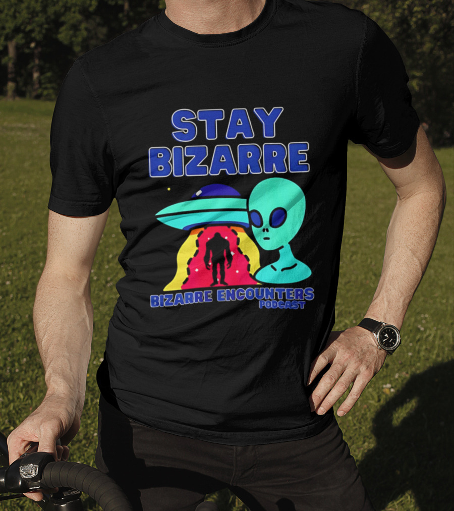 Stay Bizarre Bizarre Encounters Podcast UFO Alien T-Shirt