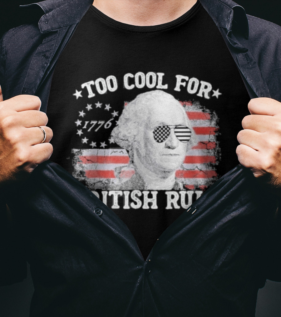 Too Cool For British Rule 1776 Independence Theme With George Washington And American Flag Stripes T-Shirt