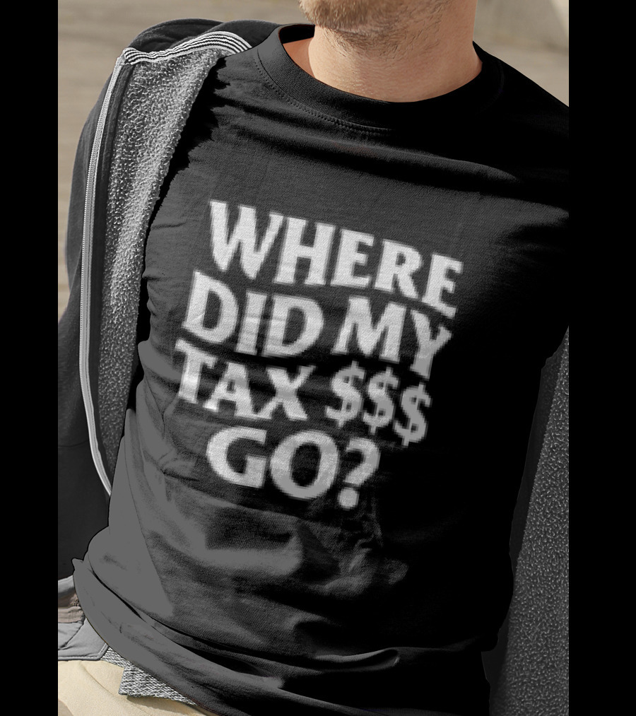 Where Did My Tax Money Go Question T-Shirt