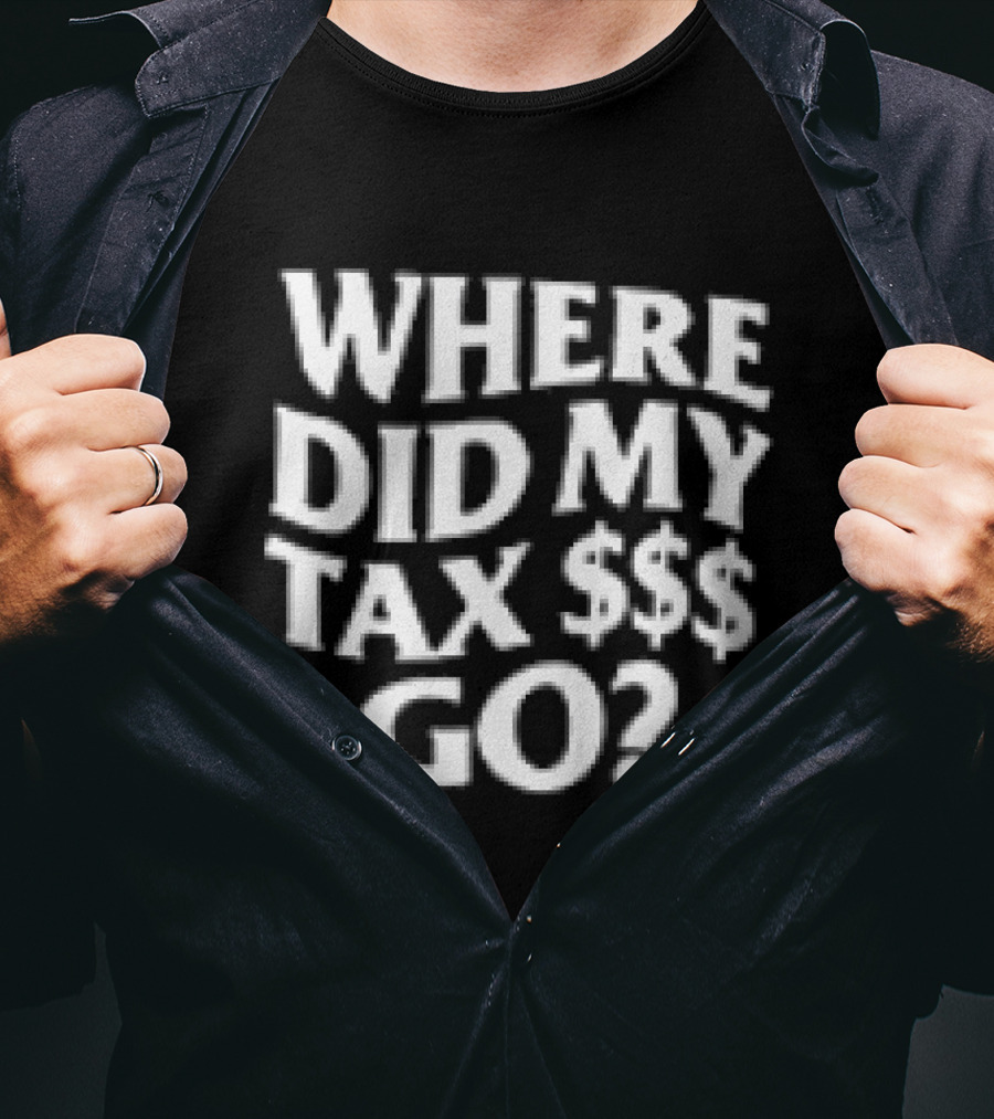 Where Did My Tax Money Go Question T-Shirt