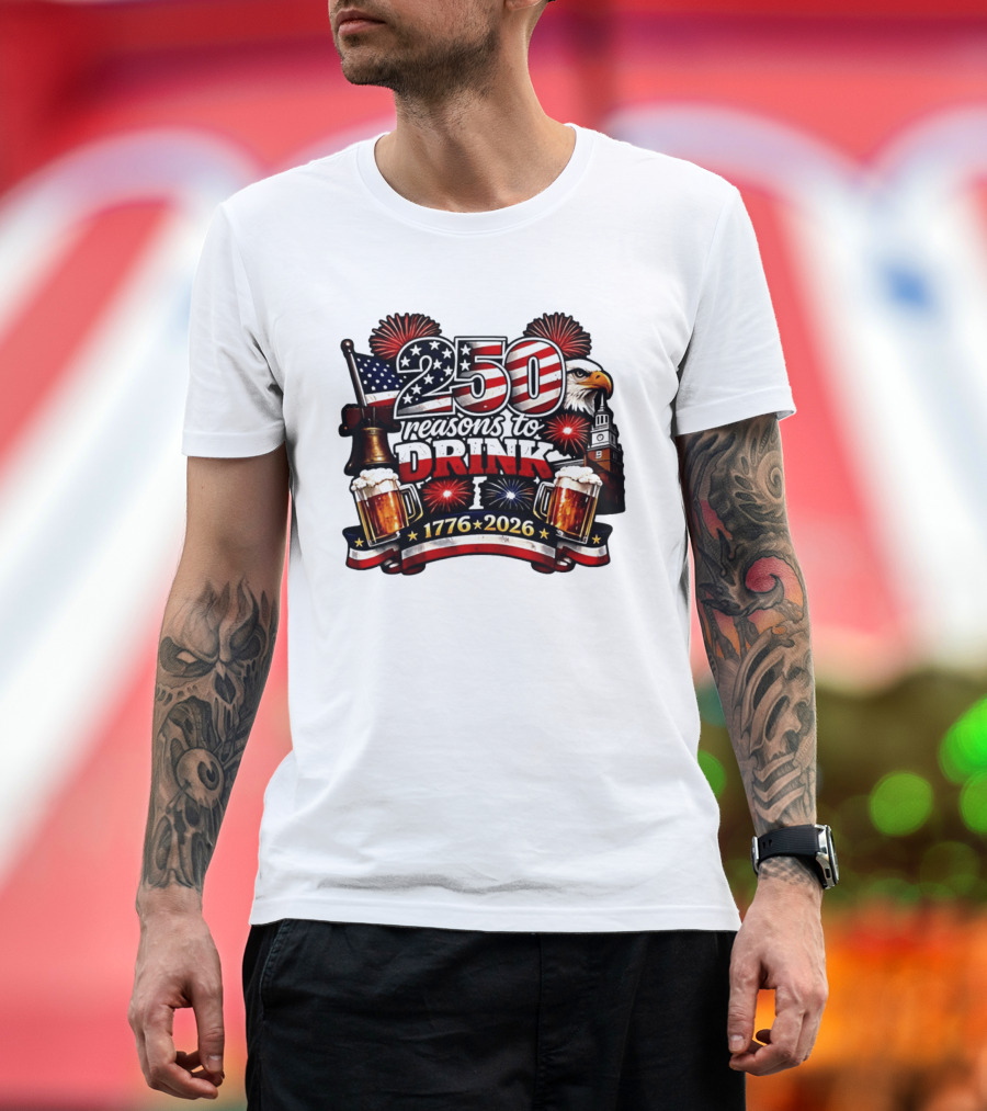 250 Reasons To Drink 1776 2026 American Flag Eagle Fireworks Celebration T-Shirt