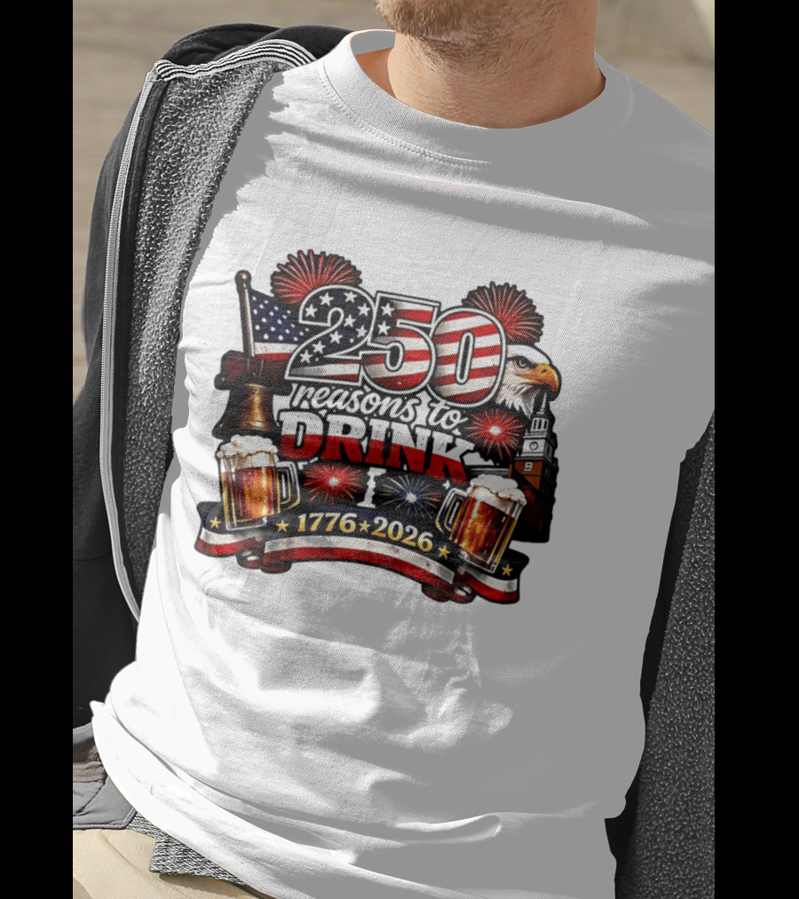 250 Reasons To Drink 1776 2026 American Flag Eagle Fireworks Celebration T-Shirt